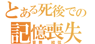 とある死後での記憶喪失（音無　結弦）