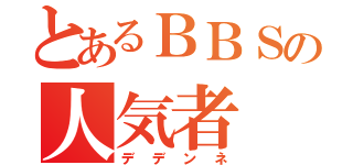 とあるＢＢＳの人気者（デデンネ）