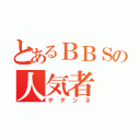 とあるＢＢＳの人気者（デデンネ）