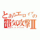 とあるエロイプの電気攻撃Ⅱ（イ、イ、イ～ノック）