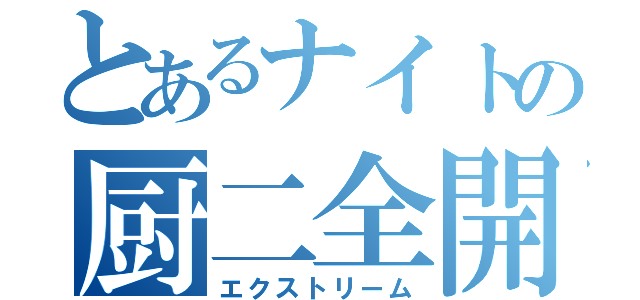 とあるナイトの厨二全開（エクストリーム）