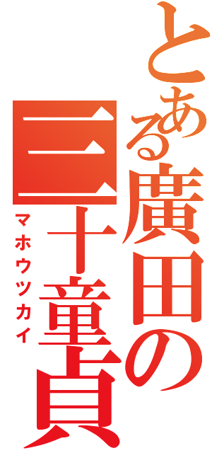 とある廣田の三十童貞（マホウツカイ）