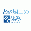 とある厨二の冬休み（たのしいとき）