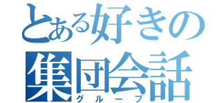 とある好きの集団会話（グループ）