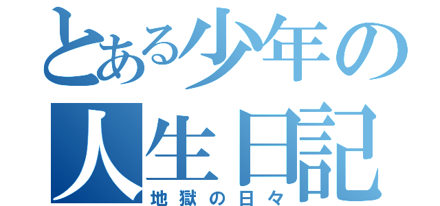 とある少年の人生日記（地獄の日々）