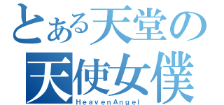 とある天堂の天使女僕（ＨｅａｖｅｎＡｎｇｅｌ）