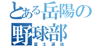 とある岳陽の野球部（富士選抜）