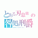 とある刃息琺　の咎処刑爵（エクセキューショナリア・カノン）