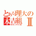 とある理大の本吉組Ⅱ（Ｍ科２年Ｂ組）