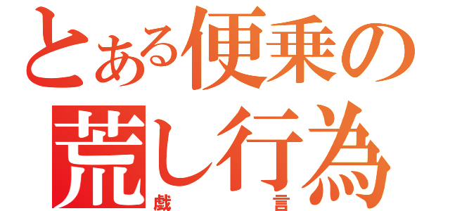 とある便乗の荒し行為（戯言）