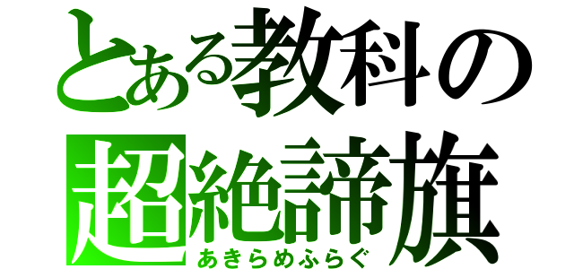 とある教科の超絶諦旗（あきらめふらぐ）