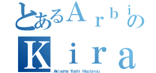 とあるＡｒｂｉのＫｉｒａ（Ａｋｉｙａｍａ Ｙｏｓｈｉ Ｈｏｕｔａｒｏｕ）