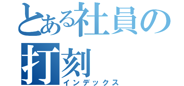 とある社員の打刻（インデックス）