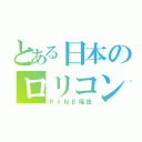 とある日本のロリコン（ＰＩＮＥ福田）