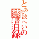 とある波へいの禁書目録（インデックス）