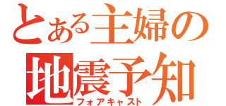 とある主婦の地震予知（フォアキャスト）