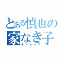 とある慎也の家なき子（ホームレス）