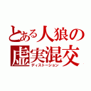 とある人狼の虚実混交（ディストーション）