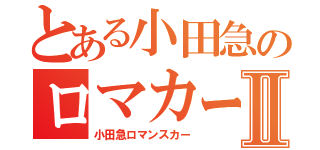 とある小田急のロマカーⅡ（小田急ロマンスカー）