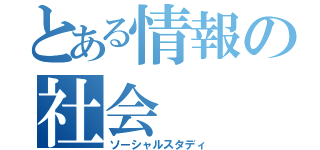 とある情報の社会（ソーシャルスタディ）