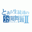 とある生徒達の公開舞踊Ⅱ（やらかし隊）