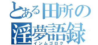 とある田所の淫夢語録（インムゴロク）