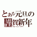 とある元旦の謹賀新年（ハピーニューイヤー）