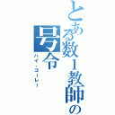 とある数１教師の号令（ハイ、ゴーレー）