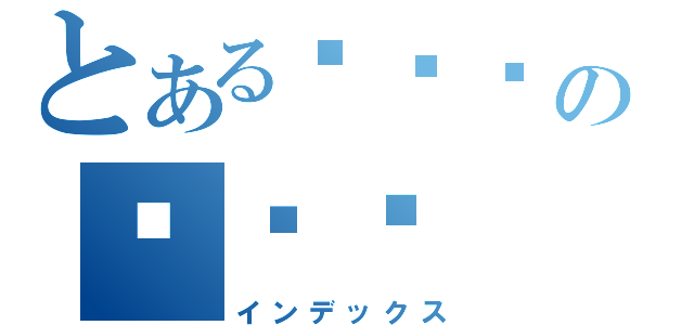 とある신세계の우리들（インデックス）