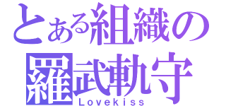 とある組織の羅武軌守（Ｌｏｖｅｋｉｓｓ）