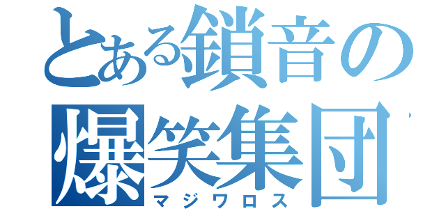 とある鎖音の爆笑集団（マジワロス）