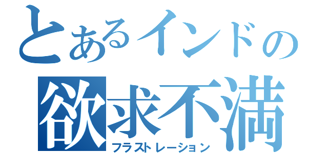 とあるインドの欲求不満（フラストレーション）