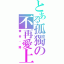 とある孤獨の不再愛上妳（蒙奇咪路）