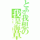 とある我想の我是海草Ⅱ（或愤怒的烧饼  哈哈哈）