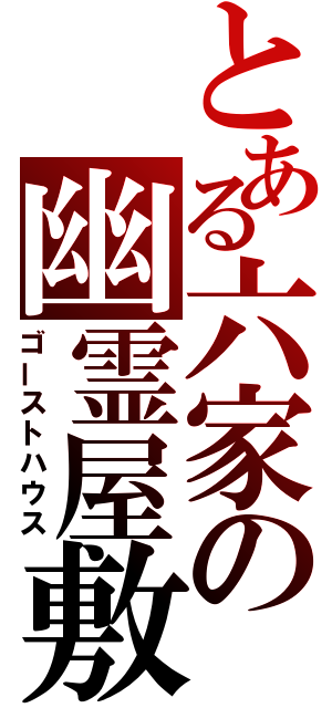 とある六家の幽霊屋敷（ゴーストハウス）