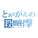 とあるがんの殺戮射撃（オールキル）