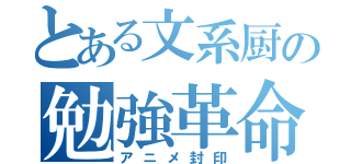 とある文系厨の勉強革命（アニメ封印）