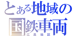 とある地域の国鉄車両（広島地区）