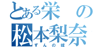 とある栄の松本梨奈（ずんの嫁）