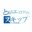 とあるエロゲのスキップ（やる資格無し）