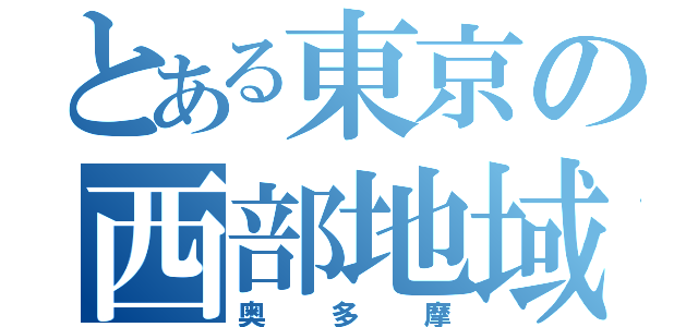 とある東京の西部地域（奥多摩）