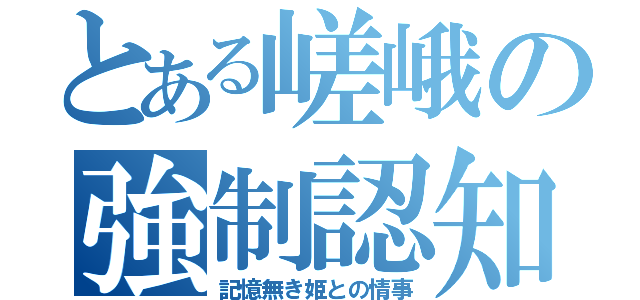 とある嵯峨の強制認知（記憶無き姫との情事）