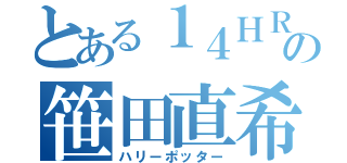 とある１４ＨＲの笹田直希（ハリーポッター）