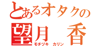 とあるオタクの望月 香凜（モチヅキ カリン）