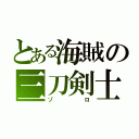 とある海賊の三刀剣士（ゾロ）