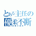 とある主任の優柔不断（究極の選択）