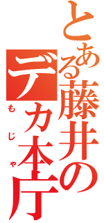 とある藤井のデカ本庁（もじゃ）