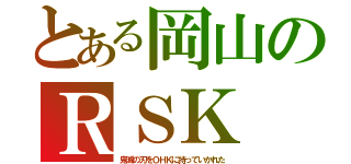 とある岡山のＲＳＫ（鬼滅の刃をＯＨＫに持っていかれた）