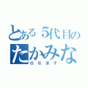 とある５代目のたかみな（白石涼子）