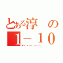 とある淳の１－１０（Ｗｅ ａｒｅ １－１０）